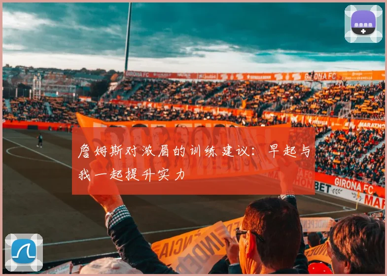 詹姆斯对浓眉的训练建议:早起与我一起提升实力